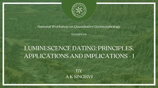 Luminescence Dating Principles Applications and Implications  Part 1  A K Singhvi [upl. by Nunciata]