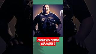 Canibal de Atizapán CAP 2 parte 2  noticias justicia misterio policia canibal news [upl. by Electra]