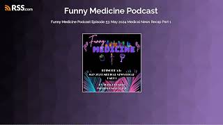 Funny Medicine Podcast Episode 53 May 2024 Medical News Recap Part 1 [upl. by Atniuq]