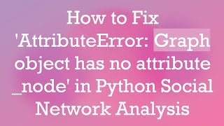 How to Fix AttributeError Graph object has no attribute node in Python Social Network Analysis [upl. by Raquel511]