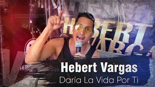 Hebert Vargas  Daría la Vida Por Ti  quotMi Historia Musicalquot LIVE [upl. by Hanae]