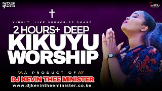 DEEP KIKUYU WORSHIP MIX 2 HOURS   Dj Kevin Thee Minister [upl. by Liamsi568]