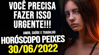 VOCÊ PRECISA FAZER ISSO URGENTE HORÓSCOPO DE PEIXES QUINTA DIA 300622 [upl. by Holub929]