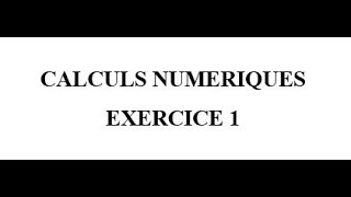 Calculs Numériques Exercice 1 [upl. by Richmal290]