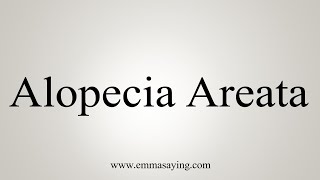 How To Say Alopecia Areata [upl. by Ehrenberg]