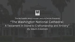 McFaddinWard House Lecture Series Presents  The Washington National Cathedral by Kevin Eckstrom [upl. by Ijar]