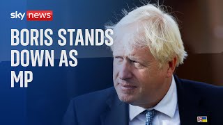 Boris Johnson stands down as MP with immediate effect [upl. by Aneerhs]