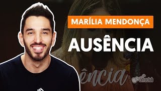 AUSÊNCIA  Marília Mendonça aula de violão completa [upl. by Kowalski]