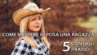 Come METTERE IN POSA una RAGAZZA che NON è una MODELLA  5 consigli pratici [upl. by Everrs]