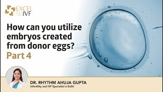 How can you utilize embryos created from donor eggs Part 4  Dr Rhythm Gupta  IVF Specialist [upl. by Yenruoj985]