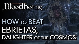 How to Beat Ebrietas Daughter of the Cosmos  Bloodborne Boss Guide [upl. by Ardnua]