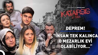 Katarsis XTRA Deprem  “Eksik Anlatmışlar Fazlasını Yaşadık Hiç Geçmedi…” [upl. by Dinnage]