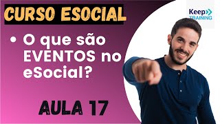 Aula 17 O que são EVENTOS para o eSocial  CURSO ESOCIAL [upl. by Dickenson]