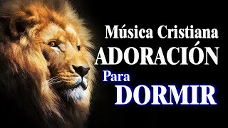 Música Cristiana de Alabanza para Dormir  Coros de Adoración Extrema Para Orar Y Adorar A Dios [upl. by Maryly626]