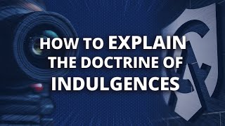 How to Explain the Doctrine of Indulgences [upl. by Huxley711]