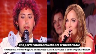 Ciel émeut Hélène Ségara aux larmes dans La France a un incroyable talent [upl. by Ecaidnac]