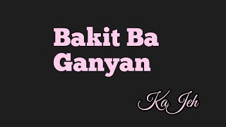 BAKIT BA GANYAN COVER BY KA JEH [upl. by Naujd407]