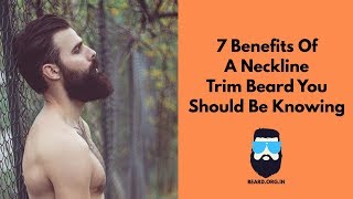 7 Benefits Of A Neckline Trim Beard [upl. by Anes]