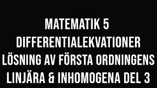 Matematik 5  del 26  Första ordningens linjära och inhomogena differentialekvationer del 3 [upl. by Letsyrk576]