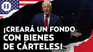 ¿Amenaza a los cárteles de la droga Trump promete confiscar sus bienes si gana la presidencia [upl. by Ycrep210]