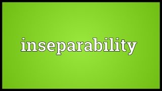 Inseparability Meaning [upl. by Ellasal]