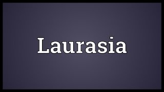 Laurasia Meaning [upl. by Atteniuq]