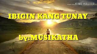 IBIGIN KANG TUNAY by MUSIKATHA [upl. by Tnecillim911]