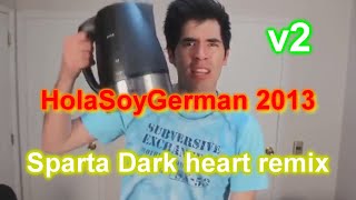 Holasoygerman 2013  Sparta Dark Heart Remix ETERNAL Versión 2 [upl. by Natanoj]