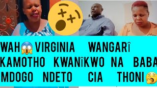 NÎGWATHÛKA🫨 VIRGINIA WANGARI KAMOTHO KWANÎKWO NA BABA MDOGO NDETO CIA KUMAKANIA😱😱 [upl. by Hsiekal574]