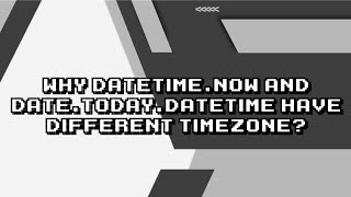 Unraveling the Mystery DateTimenow vs DatetodayDateTime Timezone Differences [upl. by Annirak]