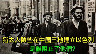 二戰前，猶太人險些在中國三地建立「以色列」，是誰阻止了他們？ [upl. by Asiar]