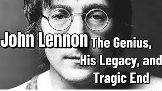 John Lennon The Genius His Legacy and Tragic End [upl. by Airotnahs566]