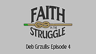 Deb Grazulis Faith In The Struggle  Episode 4 [upl. by Mcgaw]