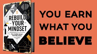 Rebuild Your Mindset You Earn What You Believe Audiobook [upl. by Derraj]