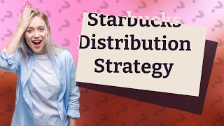 How Does Starbucks Master Its Distribution Channel Strategy [upl. by Edan]