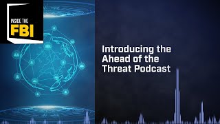 Inside the FBI Introducing the Ahead of the Threat Podcast [upl. by Campney]