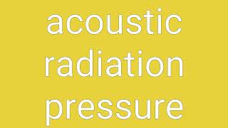 Acoustic Radiation Pressure Definition amp Meaning [upl. by Bethanne]