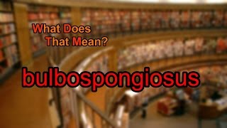 What does bulbospongiosus mean [upl. by Ellehctim]