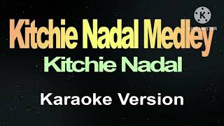 Kitchie Nadal Medley  Kitchie Nadal Karaoke Version [upl. by Iadahs221]