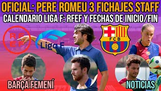 💥 OFICIAL PERE ROMEU 3 FICHAJES EN SU STAFF  CALENDARIO LIGA F FECHAS INICIO Y FIN  RFEF Y CSD [upl. by Atinaj]