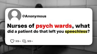 Nurses of psych wards what did a patient do that left you speechless [upl. by Magnus]