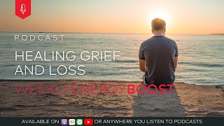 Healing Grief and Loss  Weekly Energy Boost [upl. by Rab]