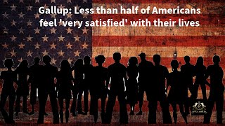 Gallup Poll Less Than Half of Americans Report Feeling Very Satisfied with Their Lives [upl. by Acinehs]