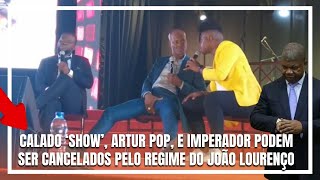 Calado show Artur pop e imperador podem ser cancelados pelo regime do MPLA após simularem o encontro [upl. by Naujid]