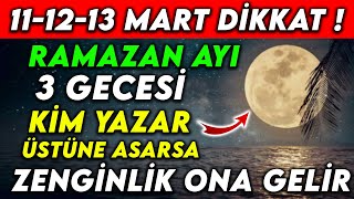 111213 MART DÄ°KKAT  RAMAZAN AYI 3 GECESÄ° KÄ°M YAZAR ÃœSTÃœNE ASARSA ZENGÄ°NLÄ°K ONA GELÄ°R [upl. by Nnyleuqaj]