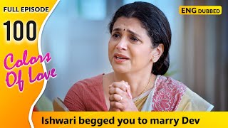 Will Sonakshi Marry Dev Colors Of Love  Full Episode 100【 English Dubbed 】 [upl. by Evetta]