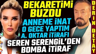 Seren Serengilin Bekaret ve Adnan Oktar İtirafı  Anneme İnat O Gece Onunla Oldum [upl. by Tumer]