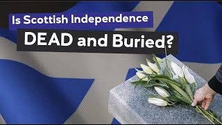 IS SCOTTISH INDEPENDENCE DEAD AND BURIED [upl. by Chobot]