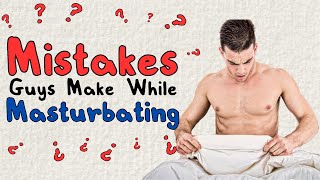 Mistakes Guys Make While Masturbating  Best Way To Masturbate [upl. by Nakre716]