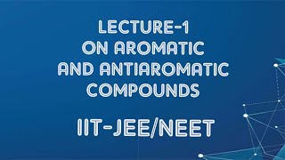 LECTURE1 ON AROMATIC AND ANTIAROMATIC COMPOUNDS  IITJEENEET  AS SIR [upl. by Orsay]